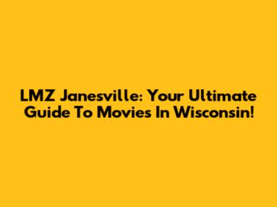 LMZ Janesville: Your Ultimate Guide To Movies In Wisconsin!