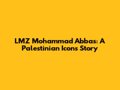LMZ Mohammad Abbas: A Palestinian Icon's Story