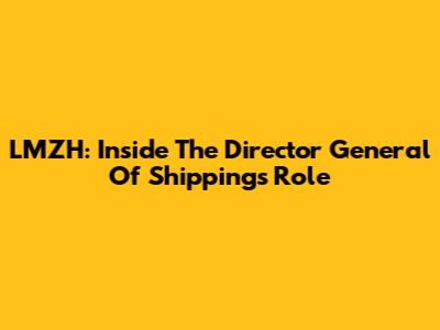 LMZH: Inside The Director General Of Shipping's Role