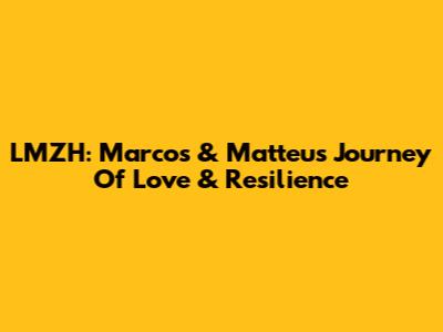 LMZH: Marcos & Matteus' Journey Of Love & Resilience