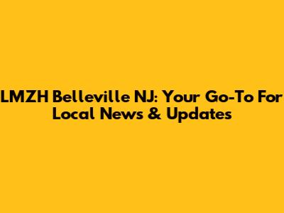 LMZH Belleville NJ: Your Go-To For Local News & Updates