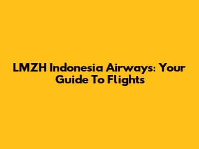 LMZH Indonesia Airways: Your Guide To Flights