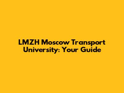LMZH Moscow Transport University: Your Guide