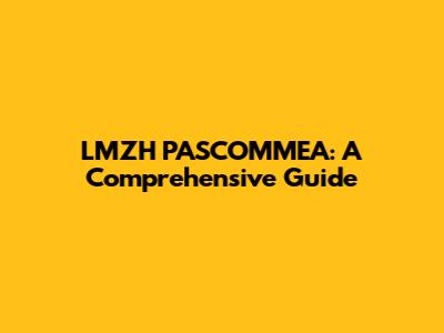 LMZH PASCOMMEA: A Comprehensive Guide