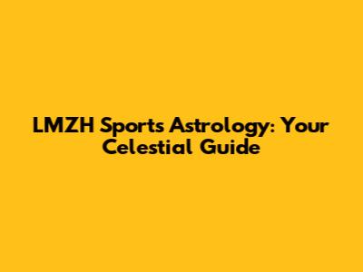 LMZH Sports Astrology: Your Celestial Guide