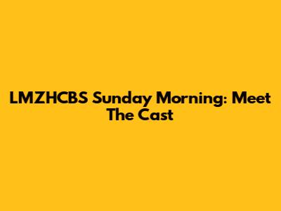 LMZHCBS Sunday Morning: Meet The Cast