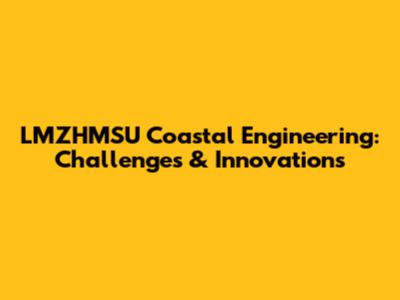 LMZHMSU Coastal Engineering: Challenges & Innovations
