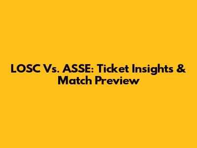 LOSC Vs. ASSE: Ticket Insights & Match Preview