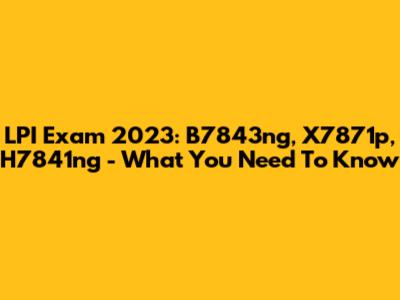 LPI Exam 2023: B7843ng, X7871p, H7841ng - What You Need To Know