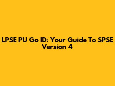 LPSE PU Go ID: Your Guide To SPSE Version 4