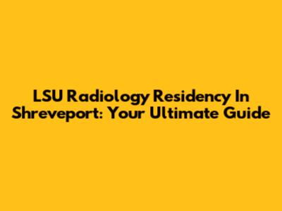 LSU Radiology Residency In Shreveport: Your Ultimate Guide