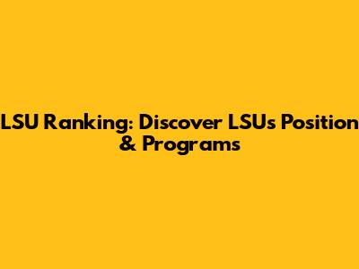 LSU Ranking: Discover LSU's Position & Programs