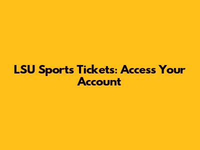 LSU Sports Tickets: Access Your Account