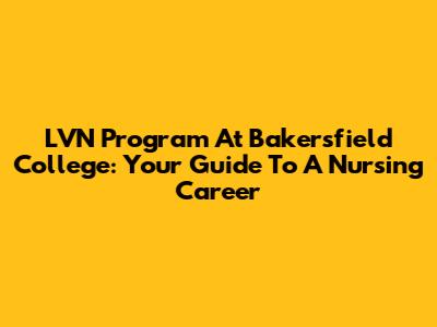 LVN Program At Bakersfield College: Your Guide To A Nursing Career