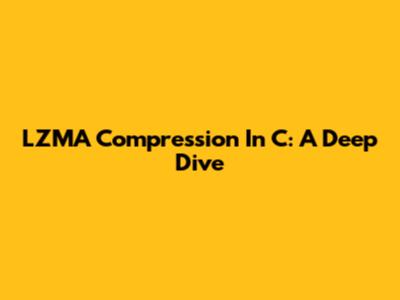 LZMA Compression In C: A Deep Dive