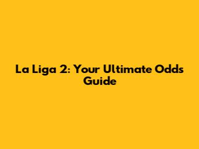 La Liga 2: Your Ultimate Odds Guide