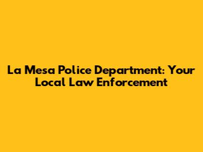 La Mesa Police Department: Your Local Law Enforcement