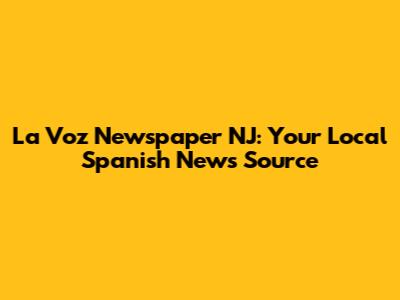 La Voz Newspaper NJ: Your Local Spanish News Source