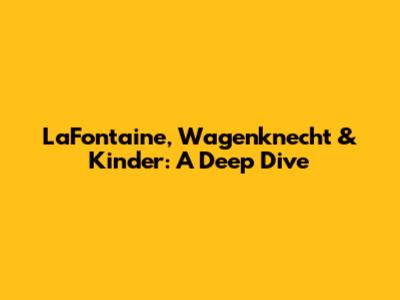 LaFontaine, Wagenknecht & Kinder: A Deep Dive