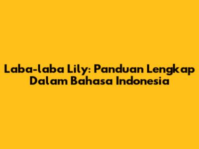 Laba-laba Lily: Panduan Lengkap Dalam Bahasa Indonesia