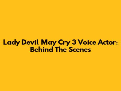 Lady Devil May Cry 3 Voice Actor: Behind The Scenes