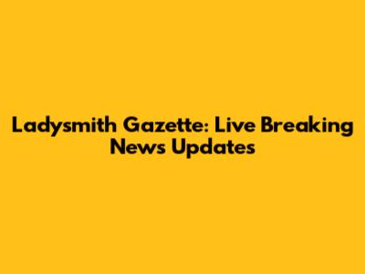 Ladysmith Gazette: Live Breaking News Updates
