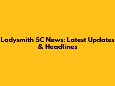 Ladysmith SC News: Latest Updates & Headlines