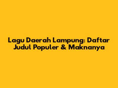 Lagu Daerah Lampung: Daftar Judul Populer & Maknanya