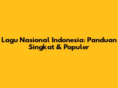 Lagu Nasional Indonesia: Panduan Singkat & Populer