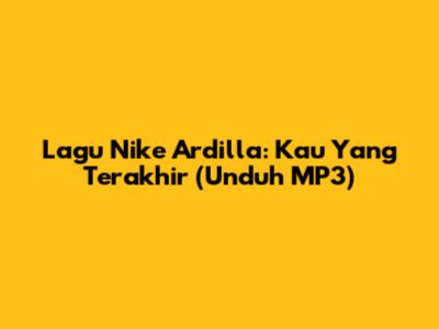 Lagu Nike Ardilla: Kau Yang Terakhir (Unduh MP3)