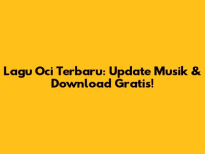 Lagu Oci Terbaru: Update Musik & Download Gratis!