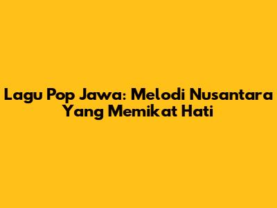 Lagu Pop Jawa: Melodi Nusantara Yang Memikat Hati