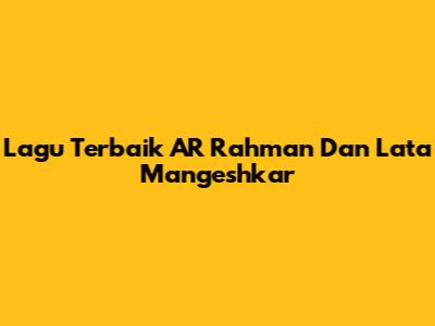 Lagu Terbaik AR Rahman Dan Lata Mangeshkar
