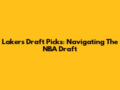 Lakers Draft Picks: Navigating The NBA Draft