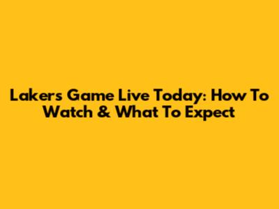 Lakers Game Live Today: How To Watch & What To Expect