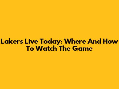 Lakers Live Today: Where And How To Watch The Game