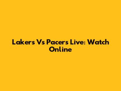 Lakers Vs Pacers Live: Watch Online