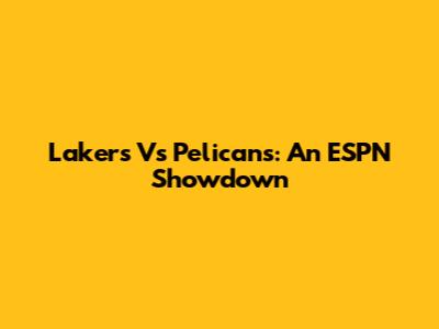 Lakers Vs Pelicans: An ESPN Showdown
