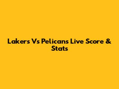 Lakers Vs Pelicans Live Score & Stats