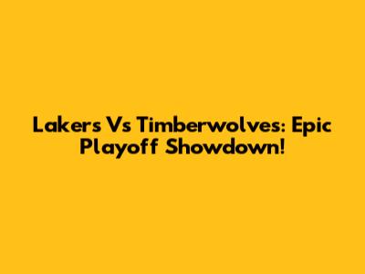 Lakers Vs Timberwolves: Epic Playoff Showdown!