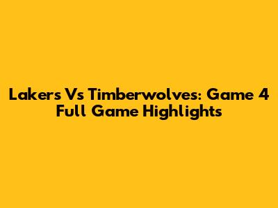 Lakers Vs Timberwolves: Game 4 Full Game Highlights