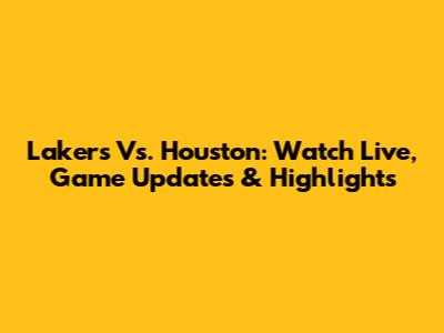 Lakers Vs. Houston: Watch Live, Game Updates & Highlights