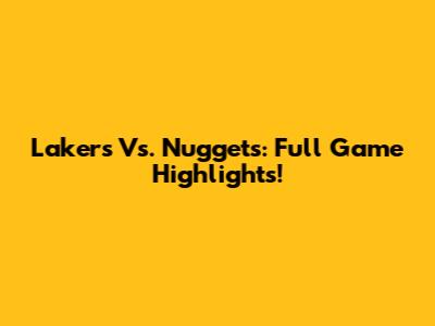 Lakers Vs. Nuggets: Full Game Highlights!