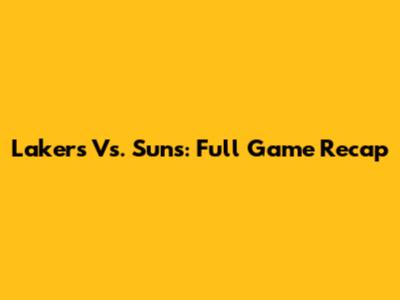 Lakers Vs. Suns: Full Game Recap