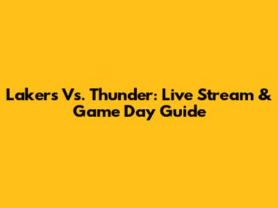 Lakers Vs. Thunder: Live Stream & Game Day Guide