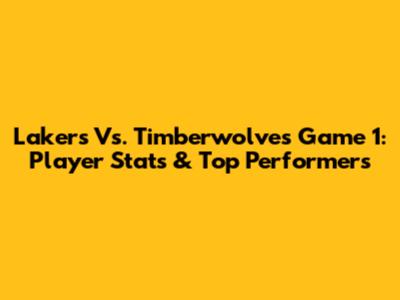 Lakers Vs. Timberwolves Game 1: Player Stats & Top Performers