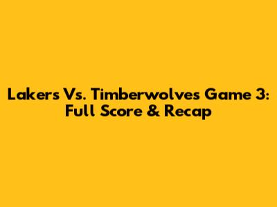 Lakers Vs. Timberwolves Game 3: Full Score & Recap