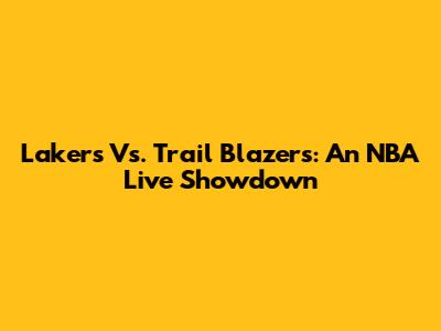 Lakers Vs. Trail Blazers: An NBA Live Showdown