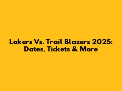 Lakers Vs. Trail Blazers 2025: Dates, Tickets & More