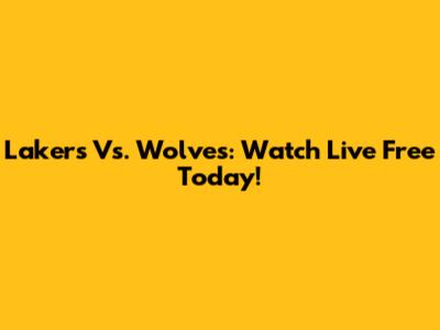 Lakers Vs. Wolves: Watch Live Free Today!